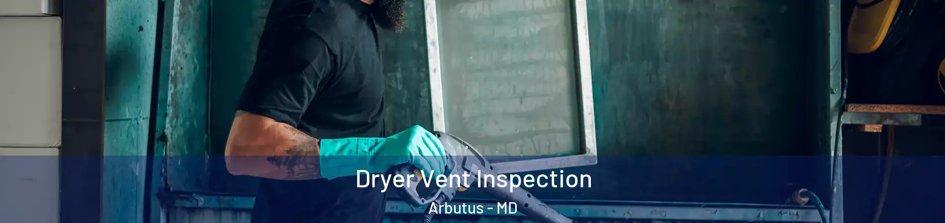  Dryer Vent Inspection Arbutus - MD