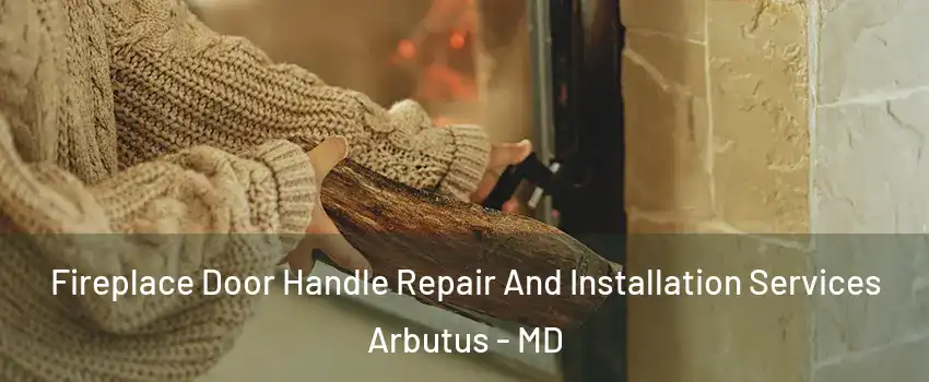  Fireplace Door Handle Repair And Installation Services Arbutus - MD