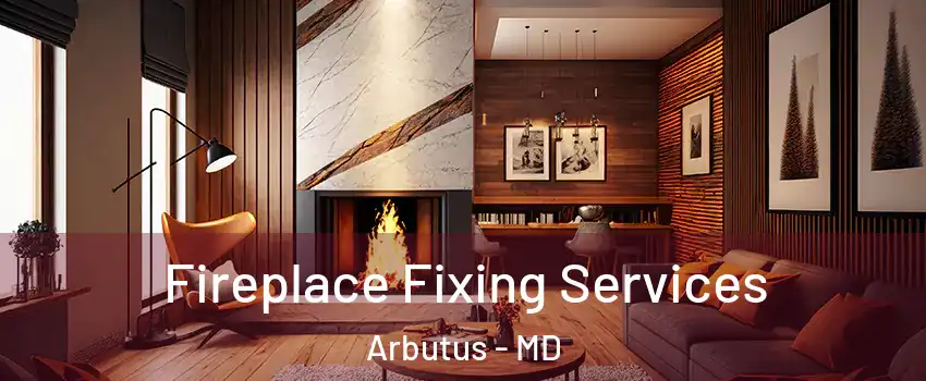  Fireplace Fixing Services Arbutus - MD