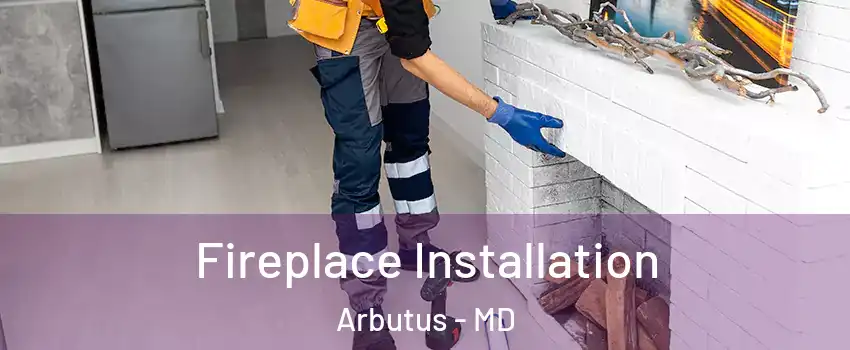  Fireplace Installation Arbutus - MD