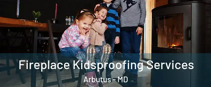  Fireplace Kidsproofing Services Arbutus - MD
