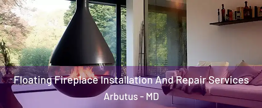 Floating Fireplace Installation And Repair Services Arbutus - MD