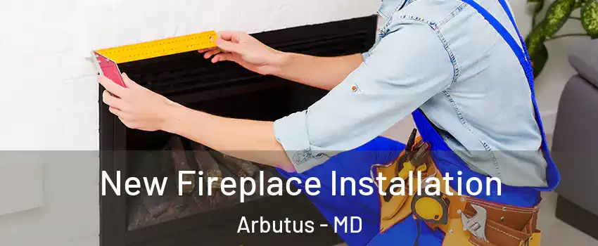  New Fireplace Installation Arbutus - MD