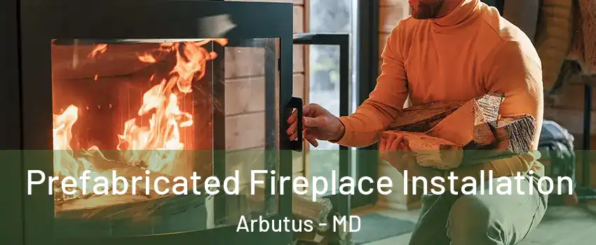  Prefabricated Fireplace Installation Arbutus - MD