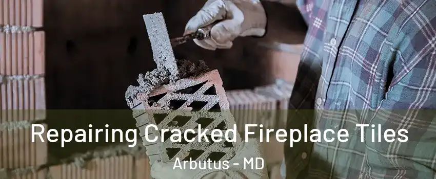  Repairing Cracked Fireplace Tiles Arbutus - MD