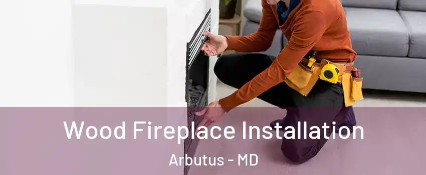  Wood Fireplace Installation Arbutus - MD